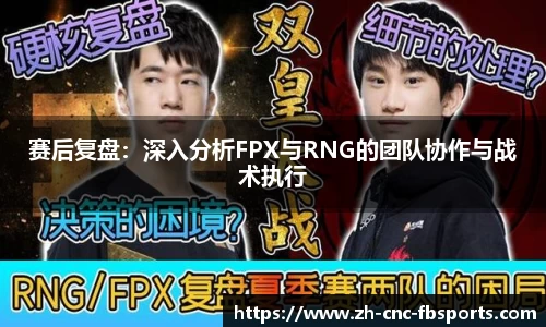 赛后复盘：深入分析FPX与RNG的团队协作与战术执行